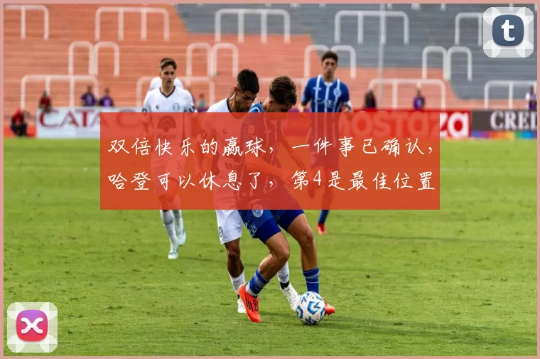 双倍快乐的赢球，一件事已确认，哈登可以休息了，第4是最佳位置