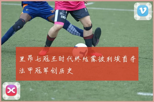 里昂七冠王时代终结蒙彼利埃首夺法甲冠军创历史