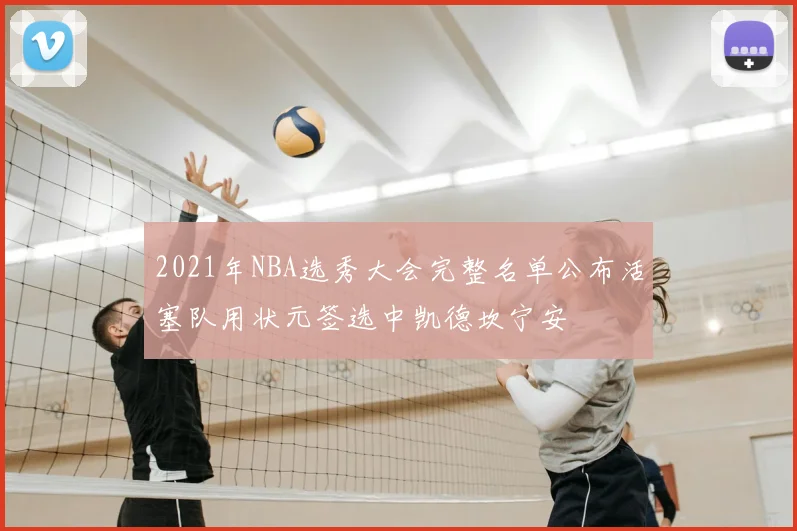 2021年NBA选秀大会完整名单公布活塞队用状元签选中凯德坎宁安